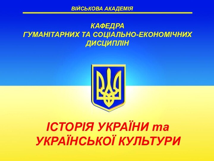 ВІЙСЬКОВА АКАДЕМІЯІСТОРІЯ УКРАЇНИ та УКРАЇНСЬКОЇ КУЛЬТУРИКАФЕДРА ГУМАНІТАРНИХ ТА СОЦІАЛЬНО-ЕКОНОМІЧНИХ ДИСЦИПЛІН