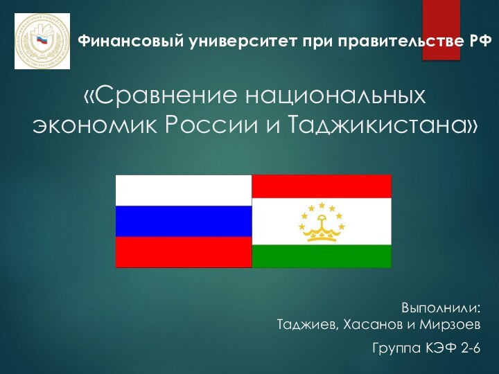 «Сравнение национальных экономик России и Таджикистана»Выполнили:  Таджиев, Хасанов и МирзоевГруппа КЭФ