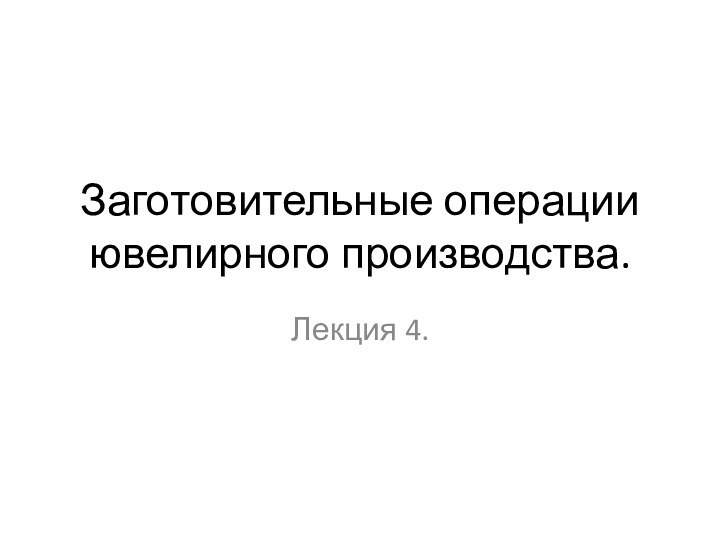 Заготовительные операции ювелирного производства.Лекция 4.