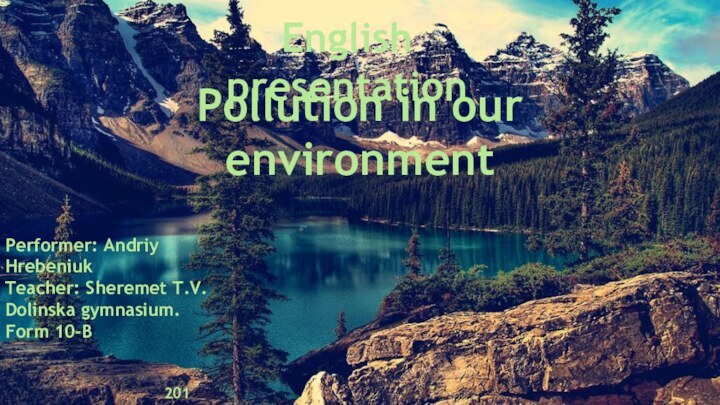 English presentation Pollution in our environmentPerformer: Andriy HrebeniukTeacher: Sheremet T.V.Dolinska gymnasium.Form 10-B2017