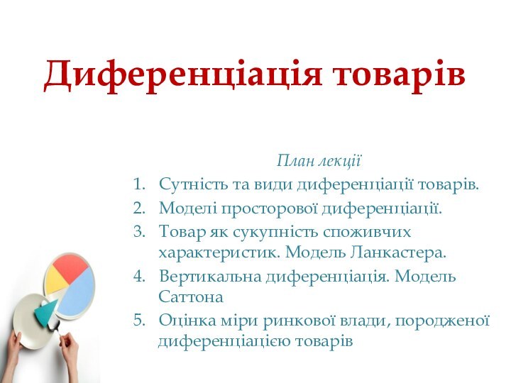 Диференціація товарівПлан лекції1.	Сутність та види диференціації товарів. 2.	Моделі просторової диференціації. 3.	Товар як