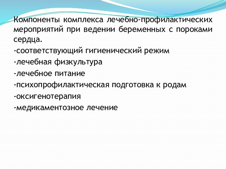 Компоненты комплекса лечебно-профилактических мероприятий при ведении беременных с пороками сердца.-соответствующий гигиенический режим-лечебная