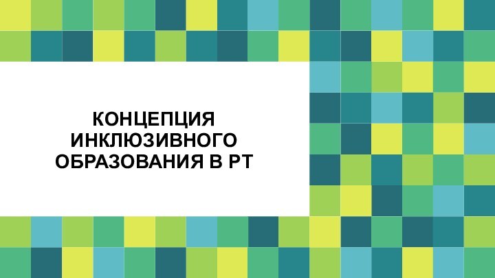 КОНЦЕПЦИЯ ИНКЛЮЗИВНОГО ОБРАЗОВАНИЯ В РТ