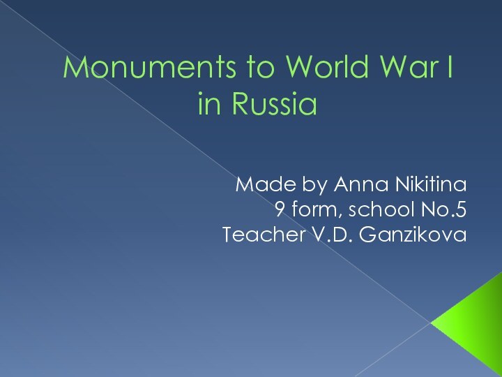 Monuments to World War I in Russia Made by Anna Nikitina9 form, school No.5Teacher V.D. Ganzikova