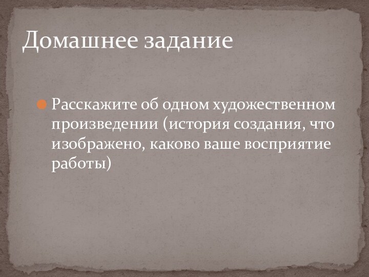 Расскажите об одном художественном произведении (история создания, что изображено, каково ваше восприятие работы)Домашнее задание