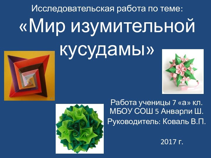 Исследовательская работа по теме: «Мир изумительной кусудамы»Работа ученицы 7 «а» кл. МБОУ