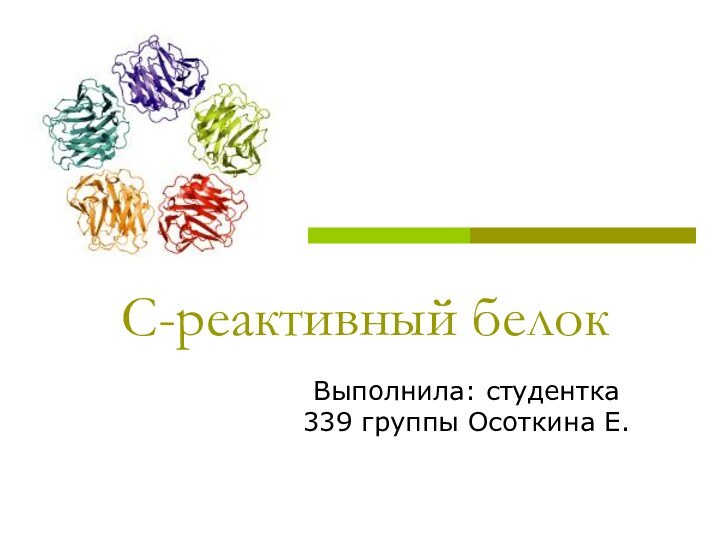 С-реактивный белокВыполнила: студентка 339 группы Осоткина Е.