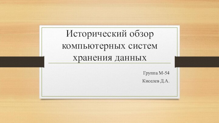 Исторический обзор компьютерных систем хранения данныхГруппа М-54Киселев Д.А.