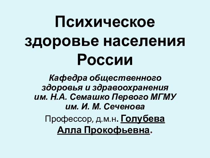 Психическое здоровье населения РоссииКафедра общественного здоровья и здравоохранения им. Н.А. Семашко Первого