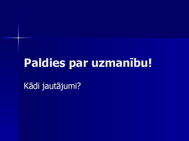 Paldies par uzmanību!Kādi jautājumi?