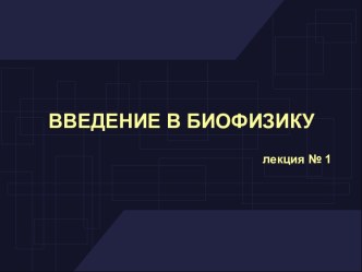 Биофизика, как наука. История и методология биофизики. Кинетика биологических процессов. Термодинамика биологических процессов