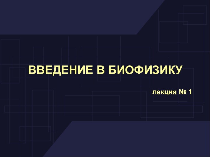 ВВЕДЕНИЕ В БИОФИЗИКУлекция № 1