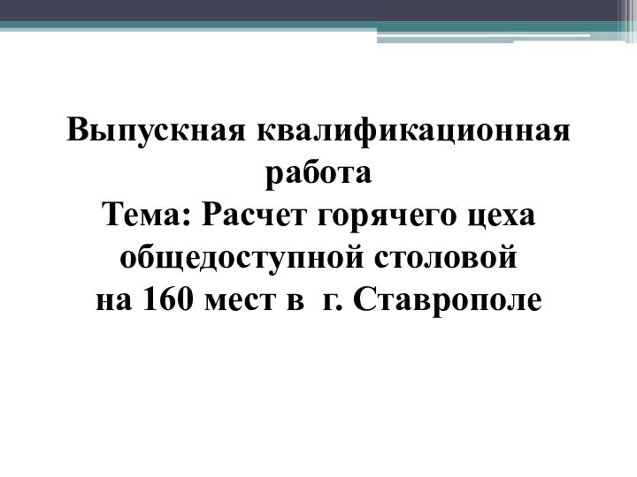 Выпускная квалификационная работаТема: Расчет горячего цеха общедоступной столовой на 160 мест в г. Ставрополе