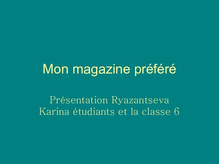 Mon magazine préféré Présentation Ryazantseva Karina étudiants et la classe 6