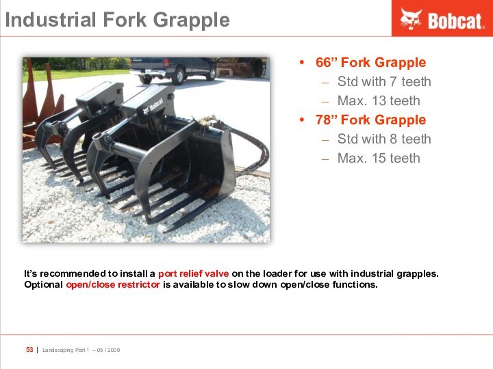 Industrial Fork Grapple66’’ Fork GrappleStd with 7 teethMax. 13 teeth78’’ Fork GrappleStd