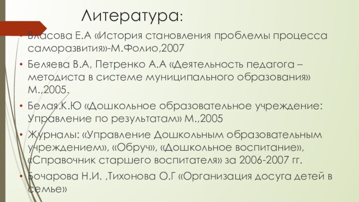 Литература:Власова Е.А «История становления проблемы процесса саморазвития»-М.Фолио,2007Беляева В.А, Петренко А.А «Деятельность педагога