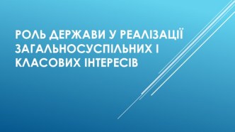 Роль держави у реалізації загальносуспільних і класових інтересів