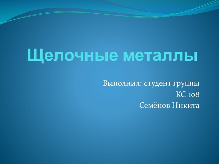 Щелочные металлы Выполнил: студент группы КС-108 Семёнов Никита