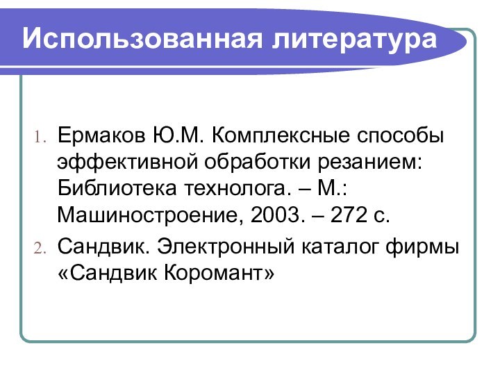 Использованная литератураЕрмаков Ю.М. Комплексные способы эффективной обработки резанием: Библиотека технолога. – М.: