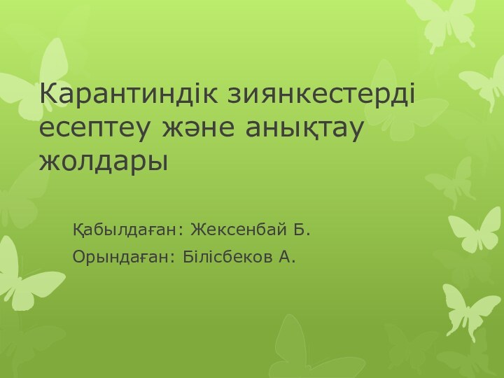 Карантиндік зиянкестерді есептеу және анықтау жолдары Қабылдаған: Жексенбай Б.Орындаған: Білісбеков А.