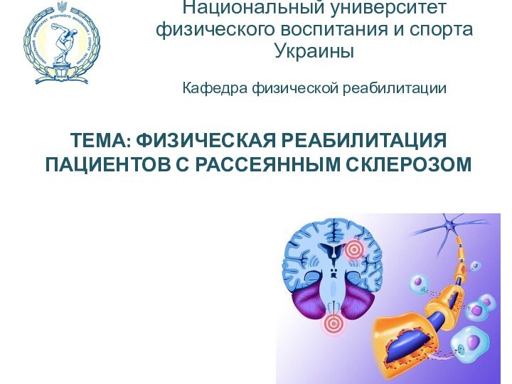 ТЕМА: ФИЗИЧЕСКАЯ РЕАБИЛИТАЦИЯ ПАЦИЕНТОВ С РАССЕЯННЫМ СКЛЕРОЗОМ  Национальный университет физического воспитания