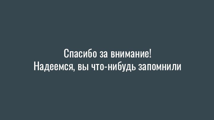 Спасибо за внимание! Надеемся, вы что-нибудь запомнили