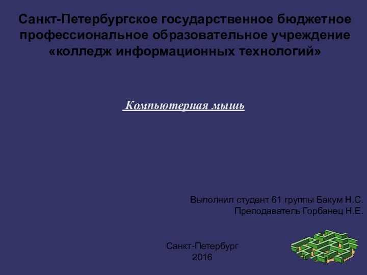 Санкт-Петербургское государственное бюджетное профессиональное образовательное учреждение «колледж информационных технологий» Компьютерная мышьВыполнил студент