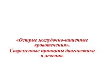 Острые желудочно-кишечные кровотечения. Современные принципы диагностики и лечения