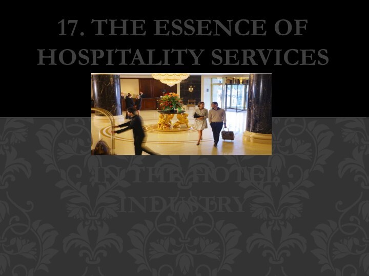 17. THE ESSENCE OF HOSPITALITY SERVICES     IN THE HOTEL INDUSTRY