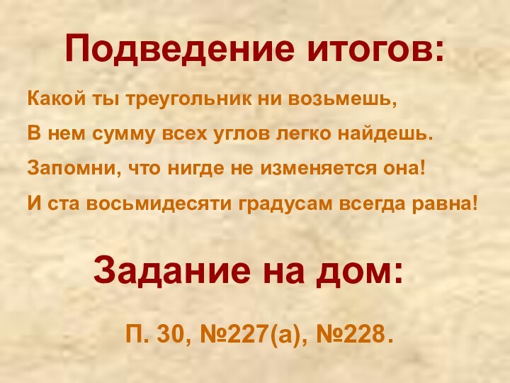 Подведение итогов:Какой ты треугольник ни возьмешь,В нем сумму всех углов легко найдешь.Запомни,