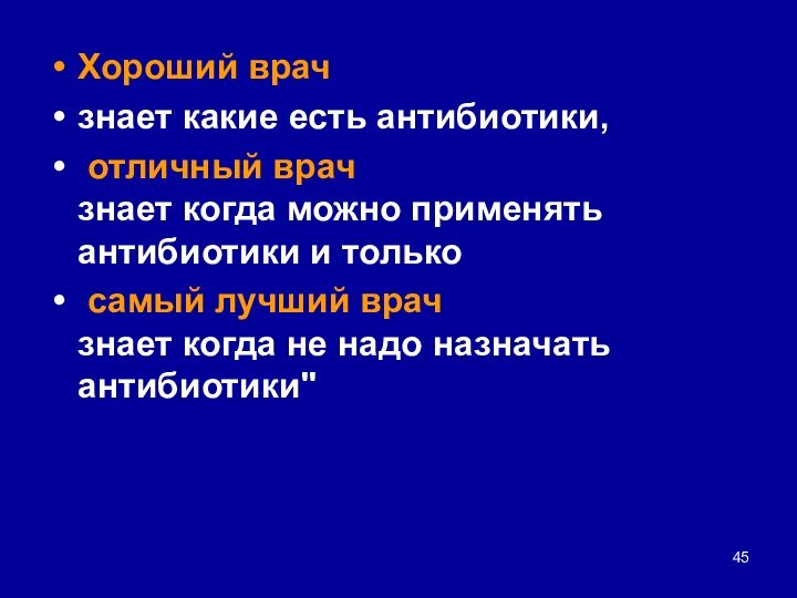 Хороший врачзнает какие есть антибиотики, 	отличный врач знает когда можно применять антибиотики