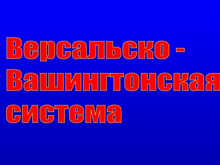 Версальско -  Вашингтонская  система