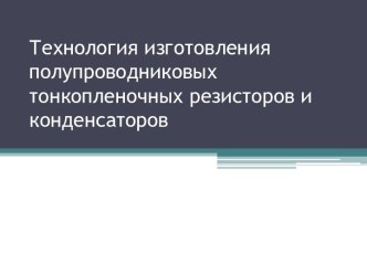 Технология изготовления полупроводниковых тонкопленочных резисторов и конденсаторов