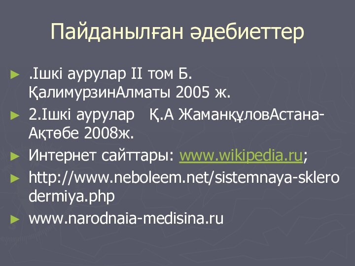 Пайданылған әдебиеттер.Ішкі аурулар ІІ том Б. ҚалимурзинАлматы 2005 ж.2.Ішкі аурулар  Қ.А ЖаманқұловАстана-Ақтөбе 2008ж.Интернет сайттары: www.wikipedia.ru;http://www.neboleem.net/sistemnaya-sklerodermiya.phpwww.narodnaia-medisina.ru