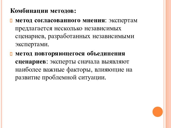 Комбинации методов:  метод согласованного мнения: экспертам предлагается несколько независимых сценариев, разработанных независимыми