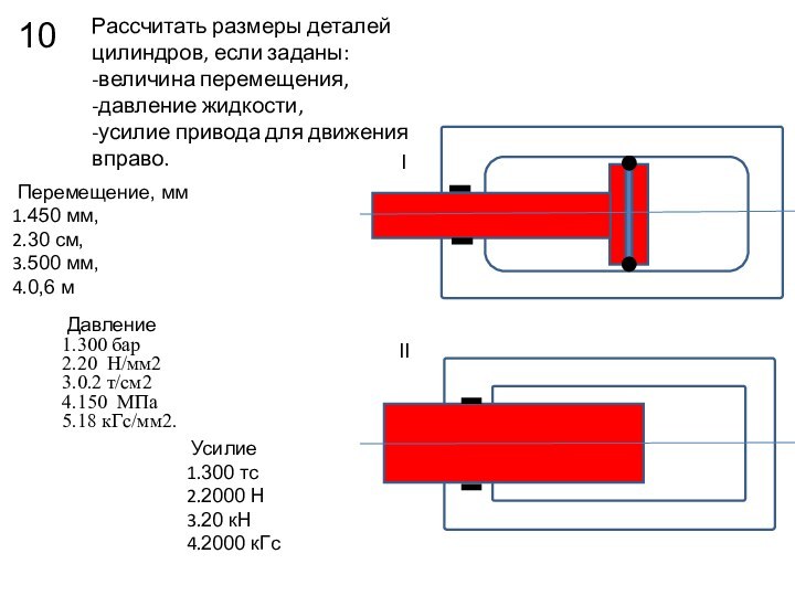 Рассчитать размеры деталей цилиндров, если заданы: -величина перемещения,  -давление жидкости, -усилие