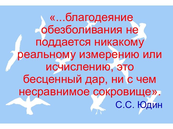 «...благодеяние обезболивания не поддается никакому реальному измерению или исчислению, это