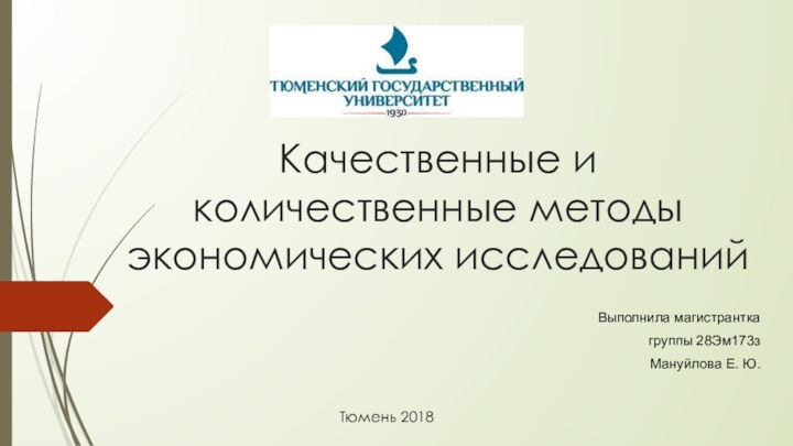 Качественные и количественные методы экономических исследованийВыполнила магистранткагруппы 28Эм173зМануйлова E. Ю. Тюмень 2018