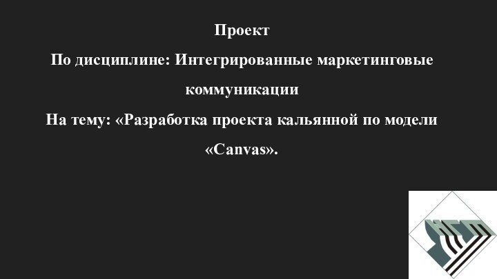 ПроектПо дисциплине: Интегрированные маркетинговые коммуникацииНа тему: «Разработка проекта кальянной по модели «Canvas».