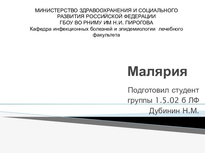 МалярияПодготовил студентгруппы 1.5.02 б ЛФДубинин Н.М.МИНИСТЕРСТВО ЗДРАВООХРАНЕНИЯ И СОЦИАЛЬНОГО РАЗВИТИЯ РОССИЙСКОЙ ФЕДЕРАЦИИ