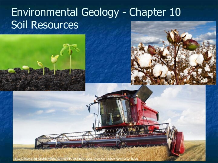 10-Environmental Geology - Chapter 10 Soil Resourceshttp://www.cnhindustrialvillage.com/EN/PublishingImages/showroom/showroom-case-ih.jpg