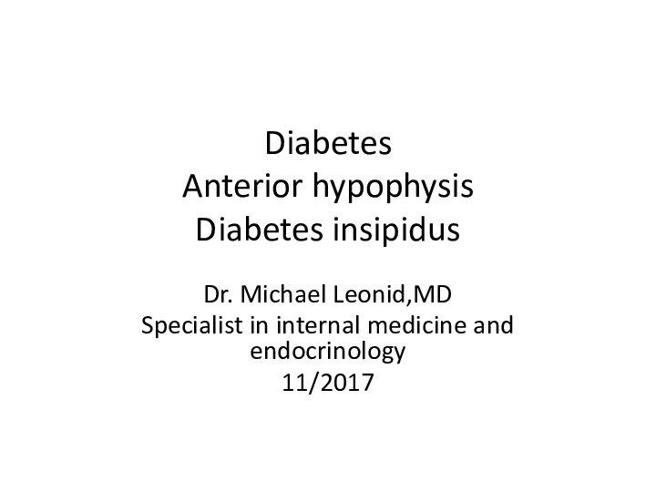 Diabetes  Anterior hypophysis Diabetes insipidus Dr. Michael Leonid,MDSpecialist in internal medicine and endocrinology11/2017