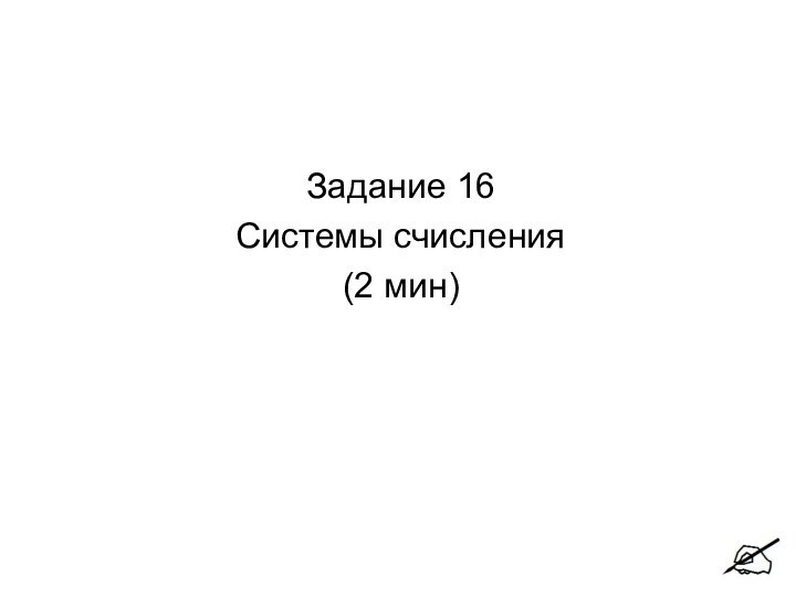 Задание 16Системы счисления(2 мин)