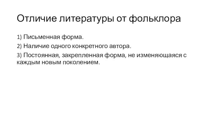 Отличие литературы от фольклора1) Письменная форма.2) Наличие одного конкретного автора.3) Постоянная, закрепленная