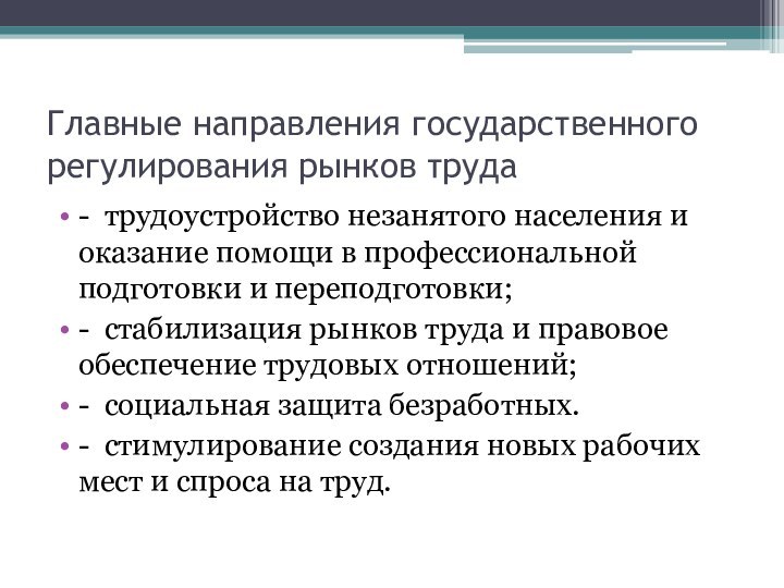 Главные направления государственного регулирования рынков труда-  трудоустройство незанятого населения и оказание помощи