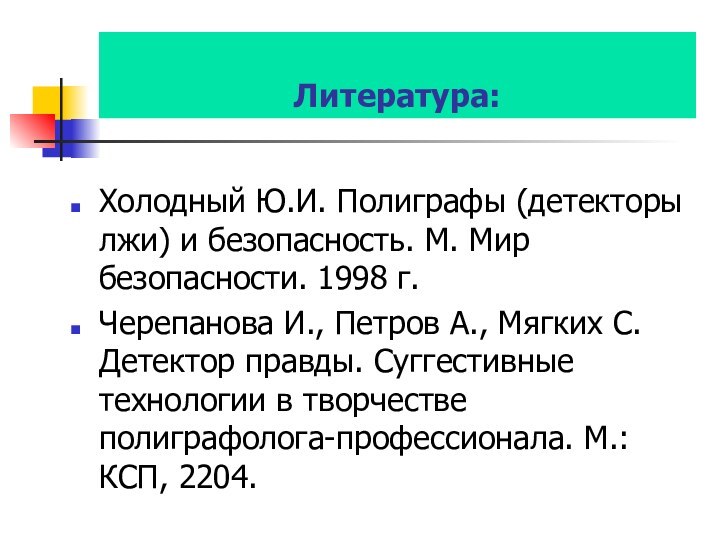 Литература:Холодный Ю.И. Полиграфы (детекторы лжи) и безопасность. М. Мир безопасности. 1998 г.