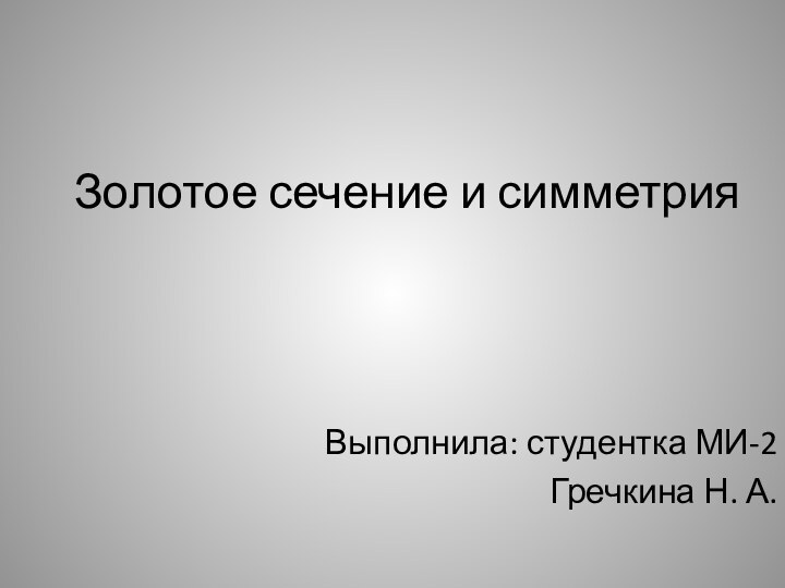 Золотое сечение и симметрияВыполнила: студентка МИ-2Гречкина Н. А.