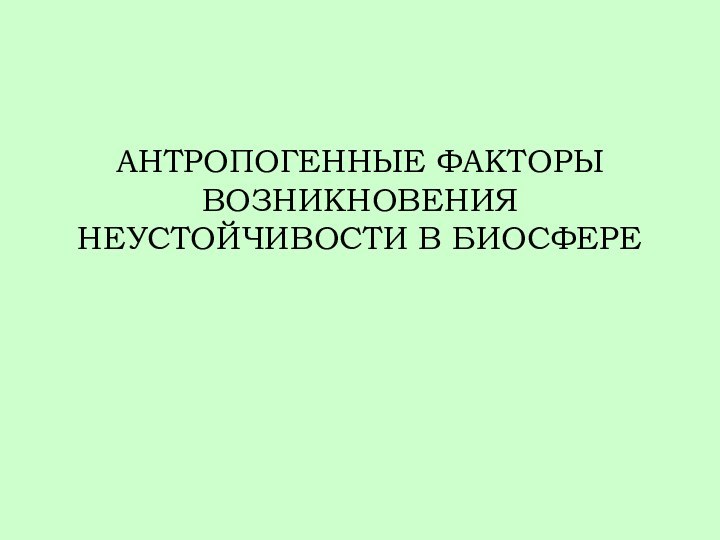 АНТРОПОГЕННЫЕ ФАКТОРЫ ВОЗНИКНОВЕНИЯ НЕУСТОЙЧИВОСТИ В БИОСФЕРЕ