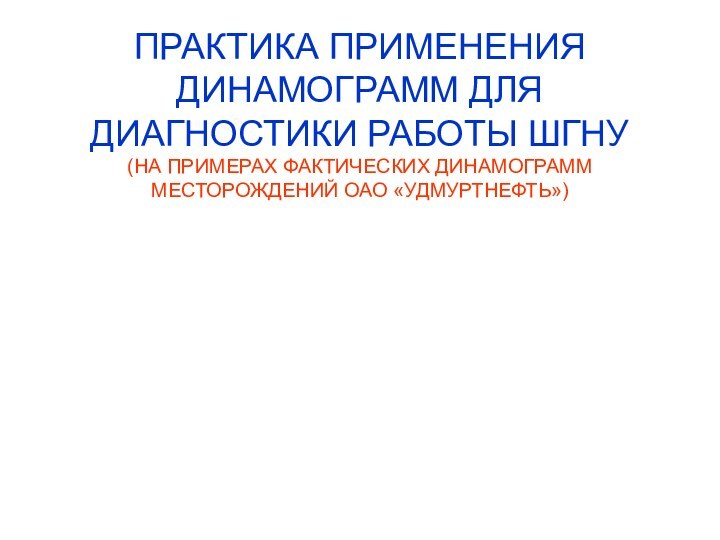 ПРАКТИКА ПРИМЕНЕНИЯ ДИНАМОГРАММ ДЛЯ ДИАГНОСТИКИ РАБОТЫ ШГНУ (НА ПРИМЕРАХ ФАКТИЧЕСКИХ ДИНАМОГРАММ МЕСТОРОЖДЕНИЙ ОАО «УДМУРТНЕФТЬ»)