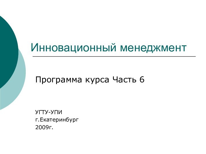 Инновационный менеджментПрограмма курса Часть 6УГТУ-УПИг.Екатеринбург2009г.